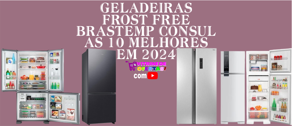 Geladeiras frost free Brastemp, Consul, as 10 melhores em 2024