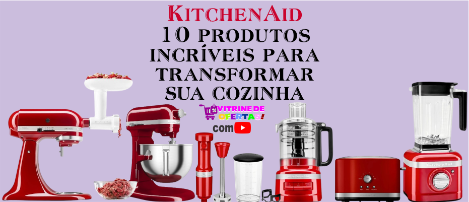 KitchenAid 10 Produtos Incríveis para Transformar Sua Cozinha