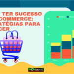 Como Ter Sucesso no E-commerce Estratégias para Crescer