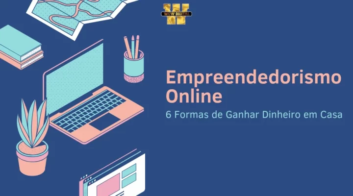 Empreendedorismo Online: 6 Formas de Ganhar Dinheiro em casa