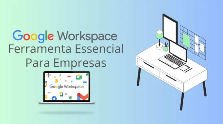 Google Workspace: Ferramenta Essencial Para Empresas