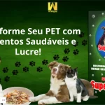 Transforme seu Pet com Alimentos Saudáveis e Lucre!