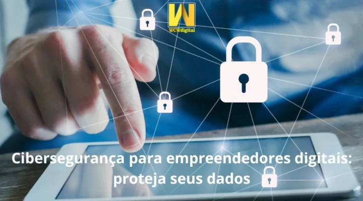 Cibersegurança para empreendedores digitais: proteja seus dados