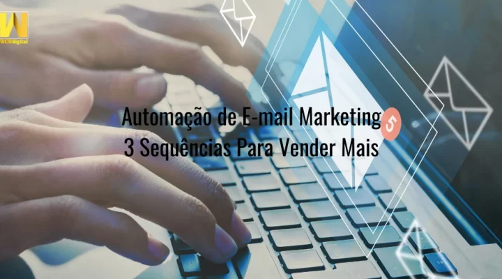 Automação de E-mail Marketing: 3 Sequências Para Vender Mais